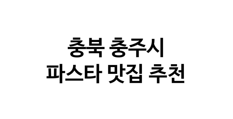 C55 | 충북 충주시 파스타 추천 가까운 파스타맛집 소개합니다 C55 | 충북 충주시 파스타 추천 가까운 파스타맛집 소개합니다