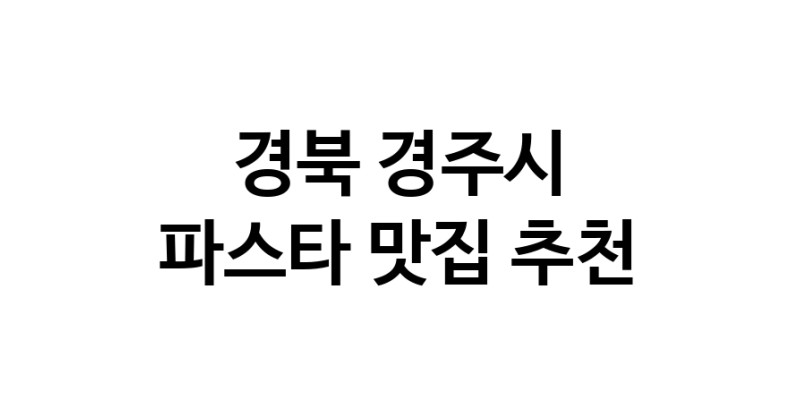C55 | 경북 경주시 파스타 추천 가까운 파스타맛집 소개합니다 C55 | 경북 경주시 파스타 추천 가까운 파스타맛집 소개합니다