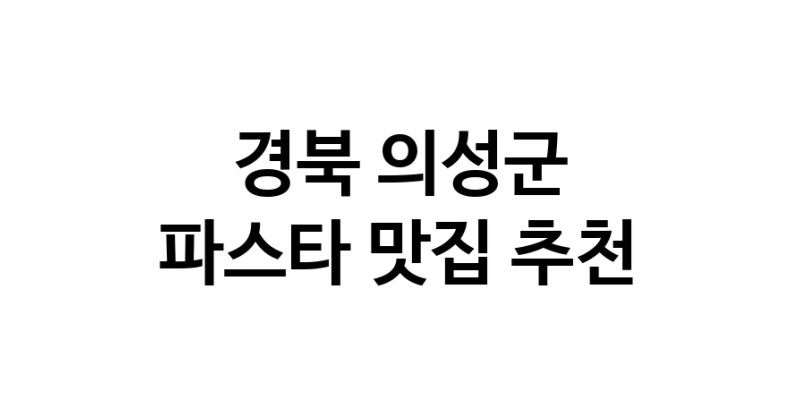 C55 | 경북 의성군 파스타 추천 가까운 파스타맛집 소개합니다 C55 | 경북 의성군 파스타 추천 가까운 파스타맛집 소개합니다