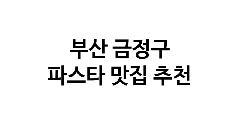 C55 | 부산 금정구 파스타 추천 가까운 파스타맛집 소개합니다 C55 | 부산 금정구 파스타 추천 가까운 파스타맛집 소개합니다