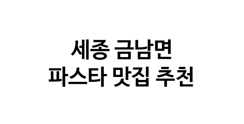 C55 | 세종 금남면 파스타 추천 가까운 파스타맛집 소개합니다