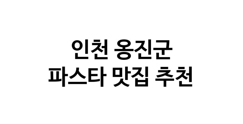 C55 | 파스타추천 인천 옹진군 파스타잘하는 맛집 방문해 보세요